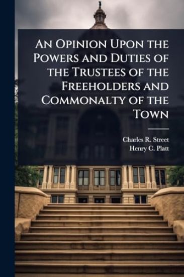 An Opinion Upon the Powers and Duties of the Trustees of the Freeholders and Commonalty of the Town