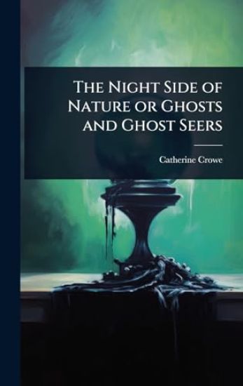 The Night Side of Nature or Ghosts and Ghost Seers