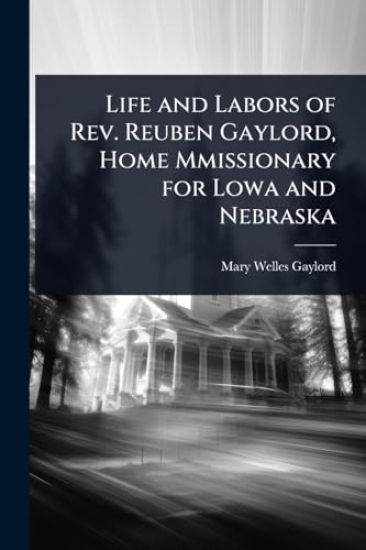 Life and Labors of Rev. Reuben Gaylord, Home Mmissionary for Lowa and Nebraska