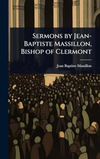 Sermons by Jean-Baptiste Massillon, Bishop of Clermont