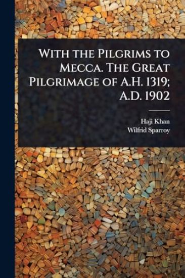 With the Pilgrims to Mecca. The Great Pilgrimage of A.H. 1319; A.D. 1902