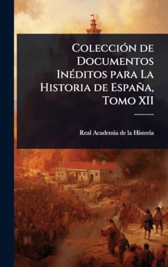 ColecciÃ3n de Documentos InÃ(c)ditos para La Historia de España, Tomo XII