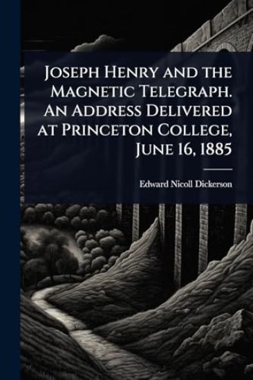 Joseph Henry and the Magnetic Telegraph. An Address Delivered at Princeton College, June 16, 1885