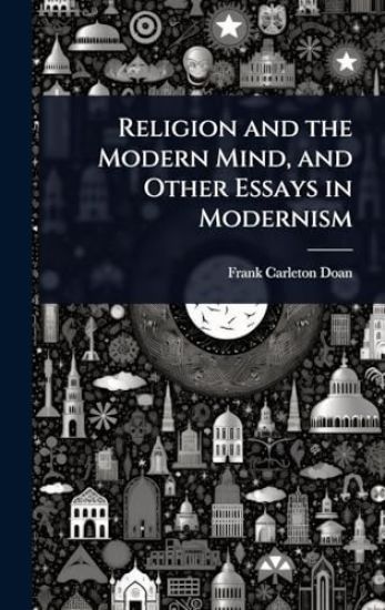 Religion and the Modern Mind, and Other Essays in Modernism