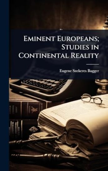 Eminent Europeans; Studies in Continental Reality
