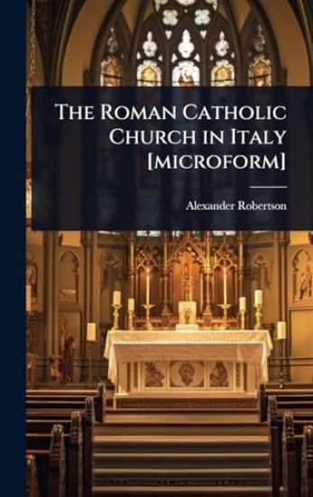 The Roman Catholic Church in Italy [microform]