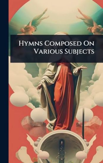 Hymns Composed On Various Subjects