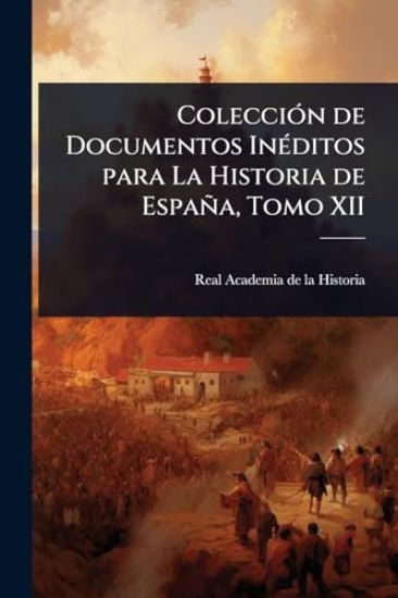 ColecciÃ3n de Documentos InÃ(c)ditos para La Historia de España, Tomo XII