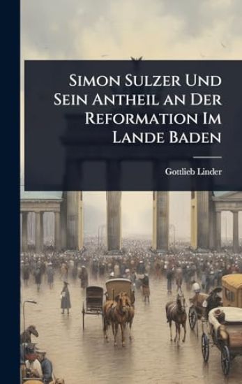 Simon Sulzer Und Sein Antheil an Der Reformation Im Lande Baden