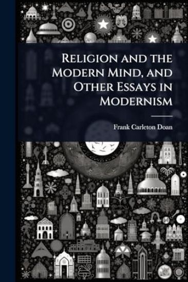 Religion and the Modern Mind, and Other Essays in Modernism