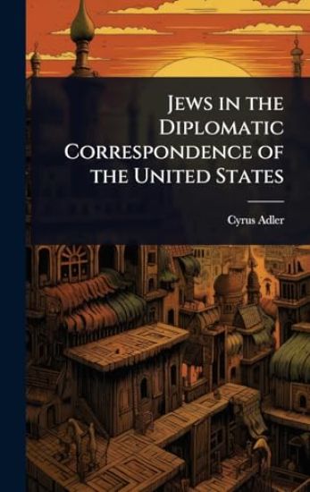 Jews in the Diplomatic Correspondence of the United States