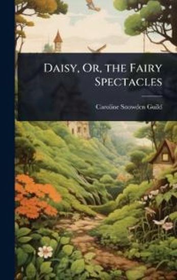 Daisy, Or, the Fairy Spectacles