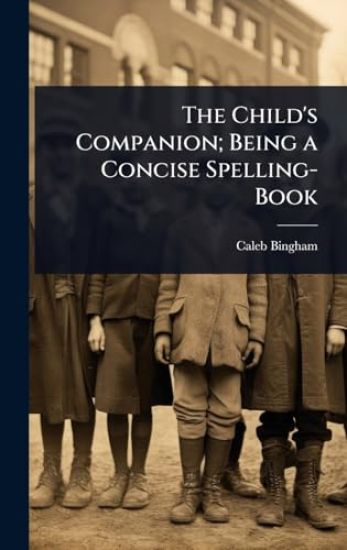 The Child's Companion; Being a Concise Spelling-Book