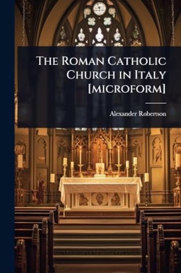 The Roman Catholic Church in Italy [microform]