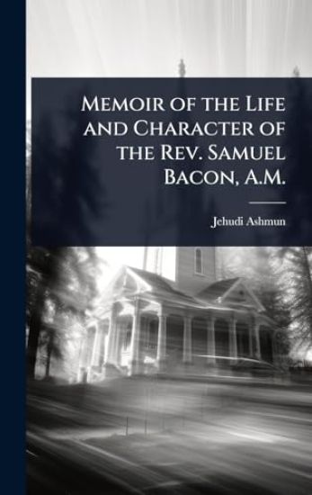 Memoir of the Life and Character of the Rev. Samuel Bacon, A.M.