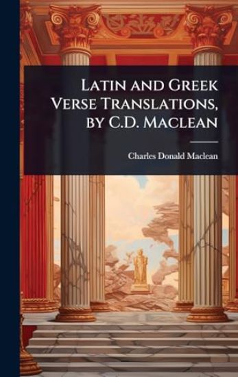 Latin and Greek Verse Translations, by C.D. Maclean