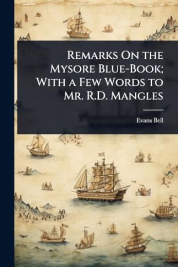 Remarks On the Mysore Blue-Book; With a Few Words to Mr. R.D. Mangles
