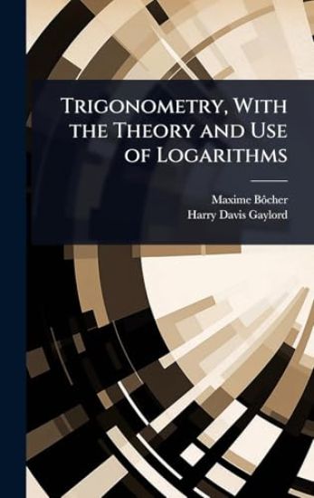 Trigonometry, With the Theory and Use of Logarithms