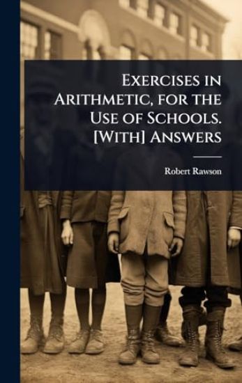 Exercises in Arithmetic, for the Use of Schools. [With] Answers