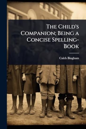 The Child's Companion; Being a Concise Spelling-Book
