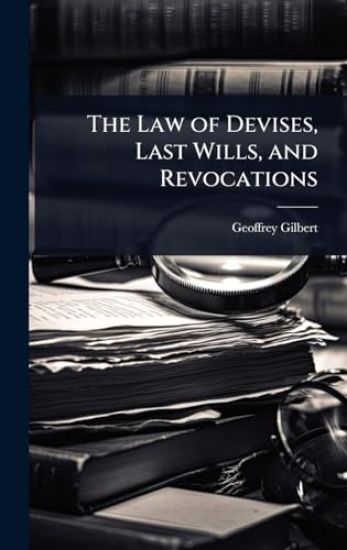 The Law of Devises, Last Wills, and Revocations