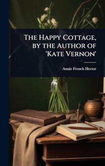 The Happy Cottage, by the Author of 'Kate Vernon'