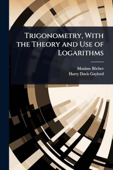 Trigonometry, With the Theory and Use of Logarithms