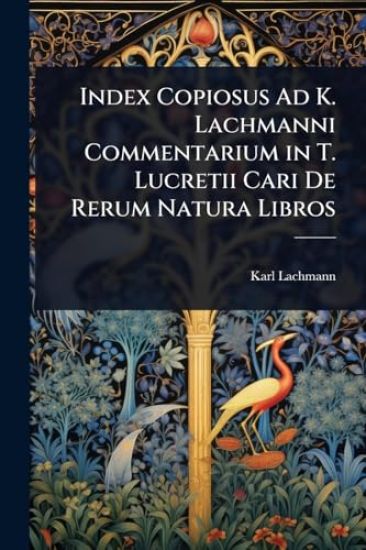 Index Copiosus Ad K. Lachmanni Commentarium in T. Lucretii Cari De Rerum Natura Libros
