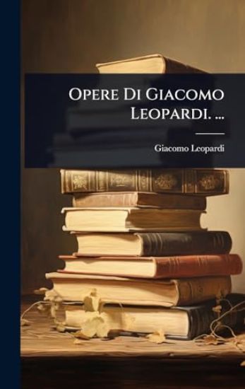 Opere Di Giacomo Leopardi. ...