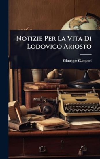 Notizie Per La Vita Di Lodovico Ariosto