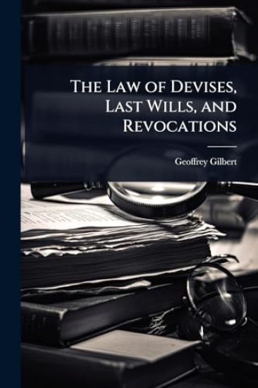 The Law of Devises, Last Wills, and Revocations
