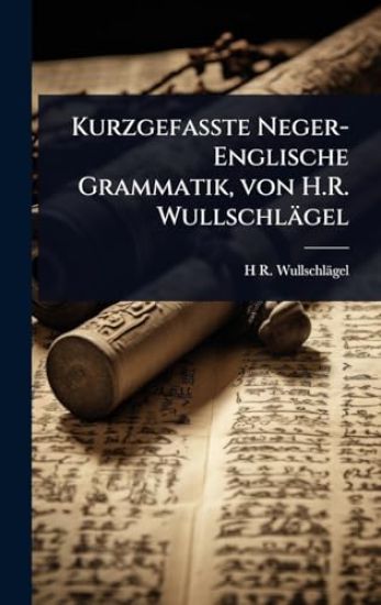 Kurzgefasste Neger-Englische Grammatik, von H.R. Wullschlägel