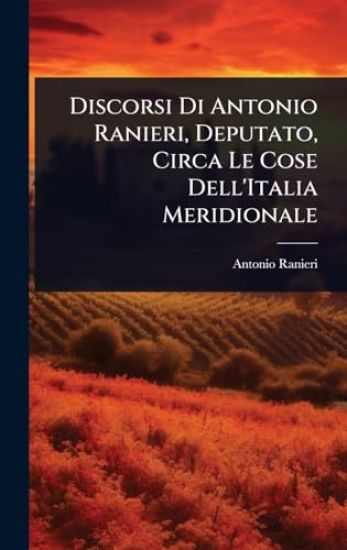 Discorsi Di Antonio Ranieri, Deputato, Circa Le Cose Dell'Italia Meridionale