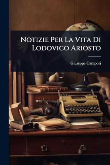 Notizie Per La Vita Di Lodovico Ariosto