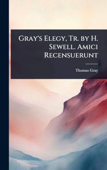 Gray's Elegy, Tr. by H. Sewell. Amici Recensuerunt