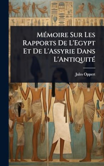 MÃ(c)moire Sur Les Rapports De L'Egypt Et De L'Assyrie Dans L'AntiquitÃ(c)