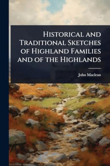 Historical and Traditional Sketches of Highland Families and of the Highlands