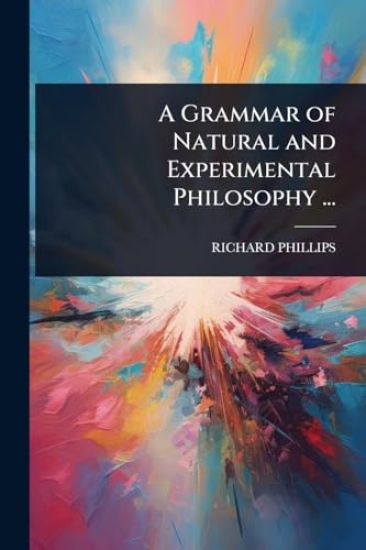 A Grammar of Natural and Experimental Philosophy ...