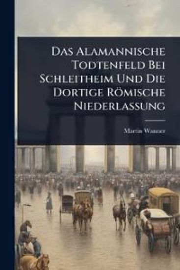 Das Alamannische Todtenfeld Bei Schleitheim Und Die Dortige Römische Niederlassung