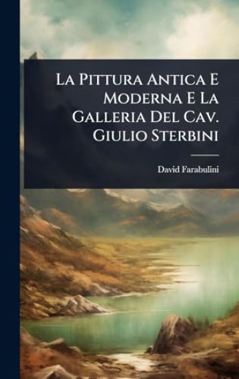 La Pittura Antica E Moderna E La Galleria Del Cav. Giulio Sterbini