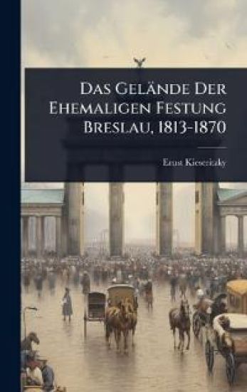Das Gelände Der Ehemaligen Festung Breslau, 1813-1870