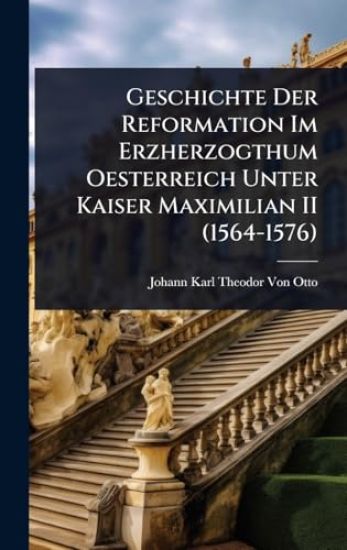 Geschichte Der Reformation Im Erzherzogthum Oesterreich Unter Kaiser Maximilian II (1564-1576)