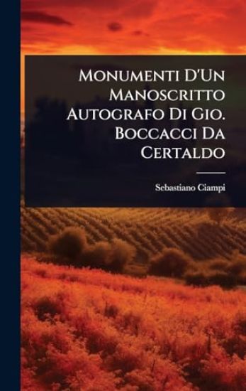 Monumenti D'Un Manoscritto Autografo Di Gio. Boccacci Da Certaldo