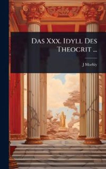 Das Xxx. Idyll Des Theocrit ...