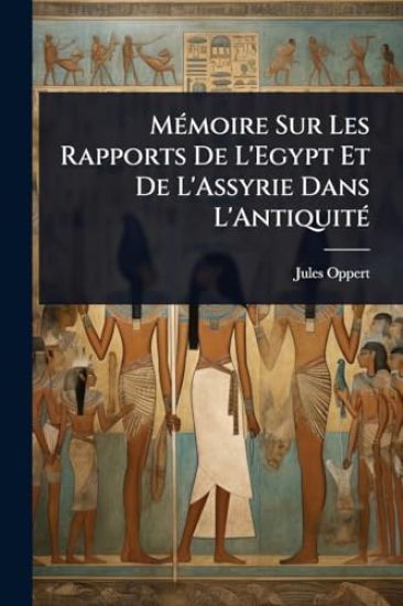 MÃ(c)moire Sur Les Rapports De L'Egypt Et De L'Assyrie Dans L'AntiquitÃ(c)