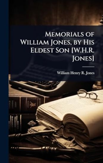 Memorials of William Jones, by His Eldest Son [W.H.R. Jones]
