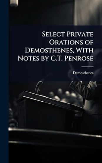 Select Private Orations of Demosthenes, With Notes by C.T. Penrose