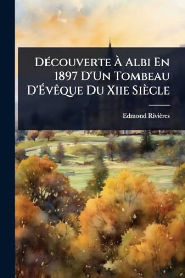 DÃ(c)couverte Ã? Albi En 1897 D'Un Tombeau D'Ã?vÃaque Du Xiie Siècle