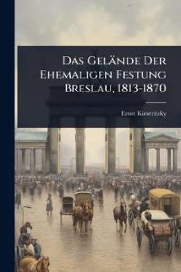 Das Gelände Der Ehemaligen Festung Breslau, 1813-1870