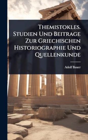 Themistokles. Studien Und Beitrage Zur Griechischen Historiographie Und Quellenkunde
